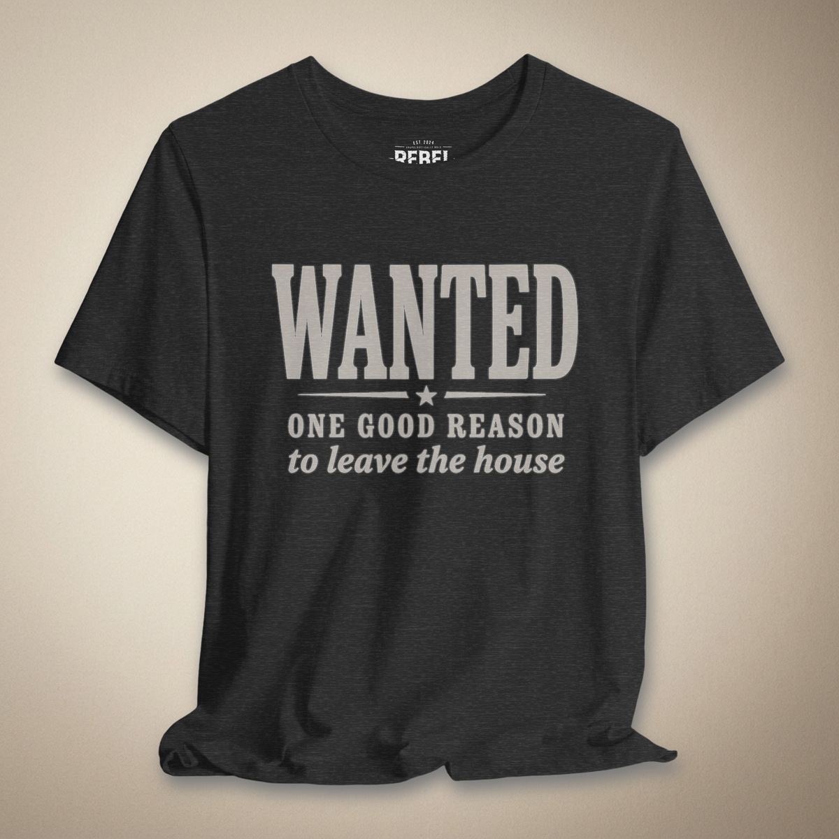 Wanted One Good Reason to Leave the House Graphic Tee | Rebel Ink Designs