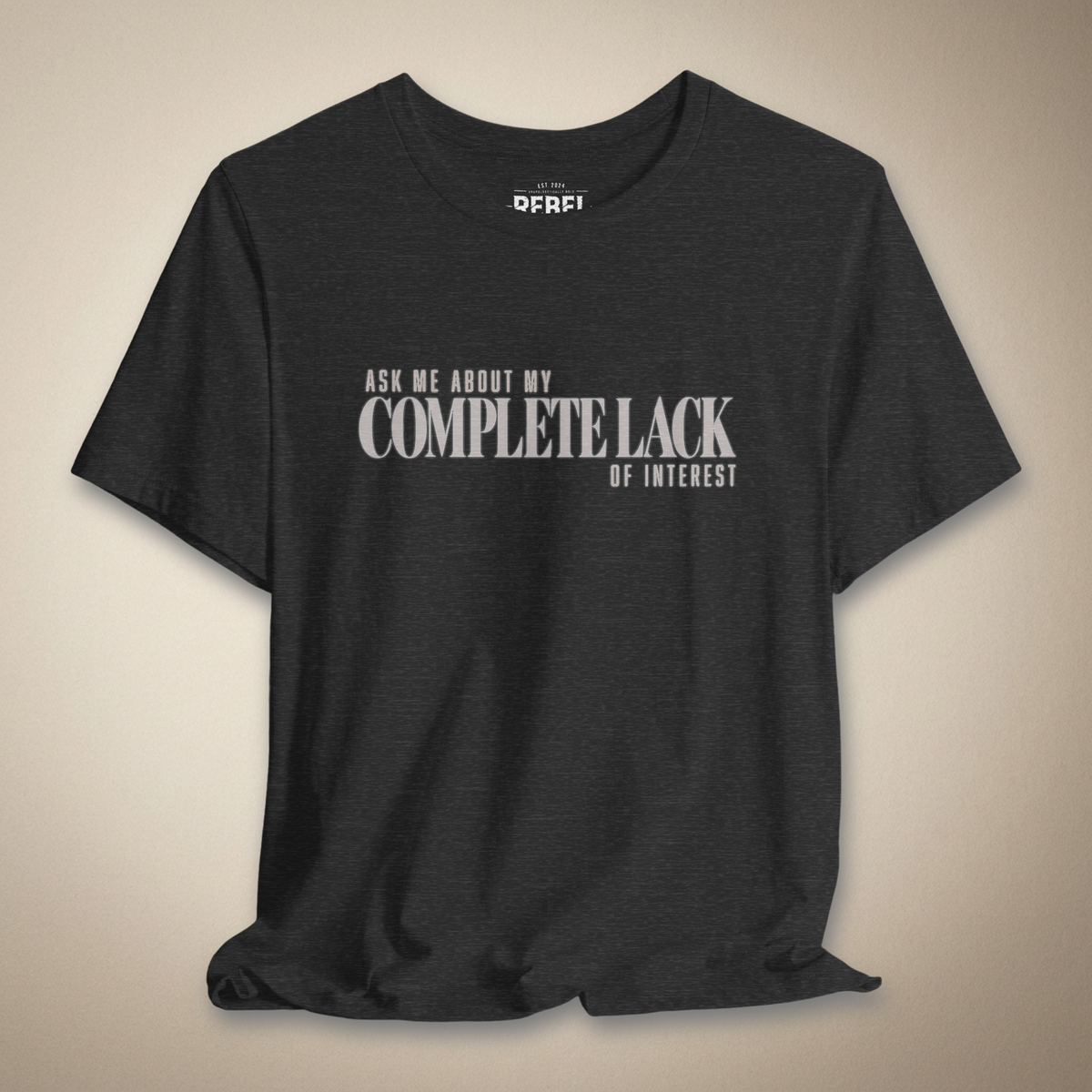 Ask Me About My Complete Lack of Interest Graphic Tee | Rebel Ink Designs