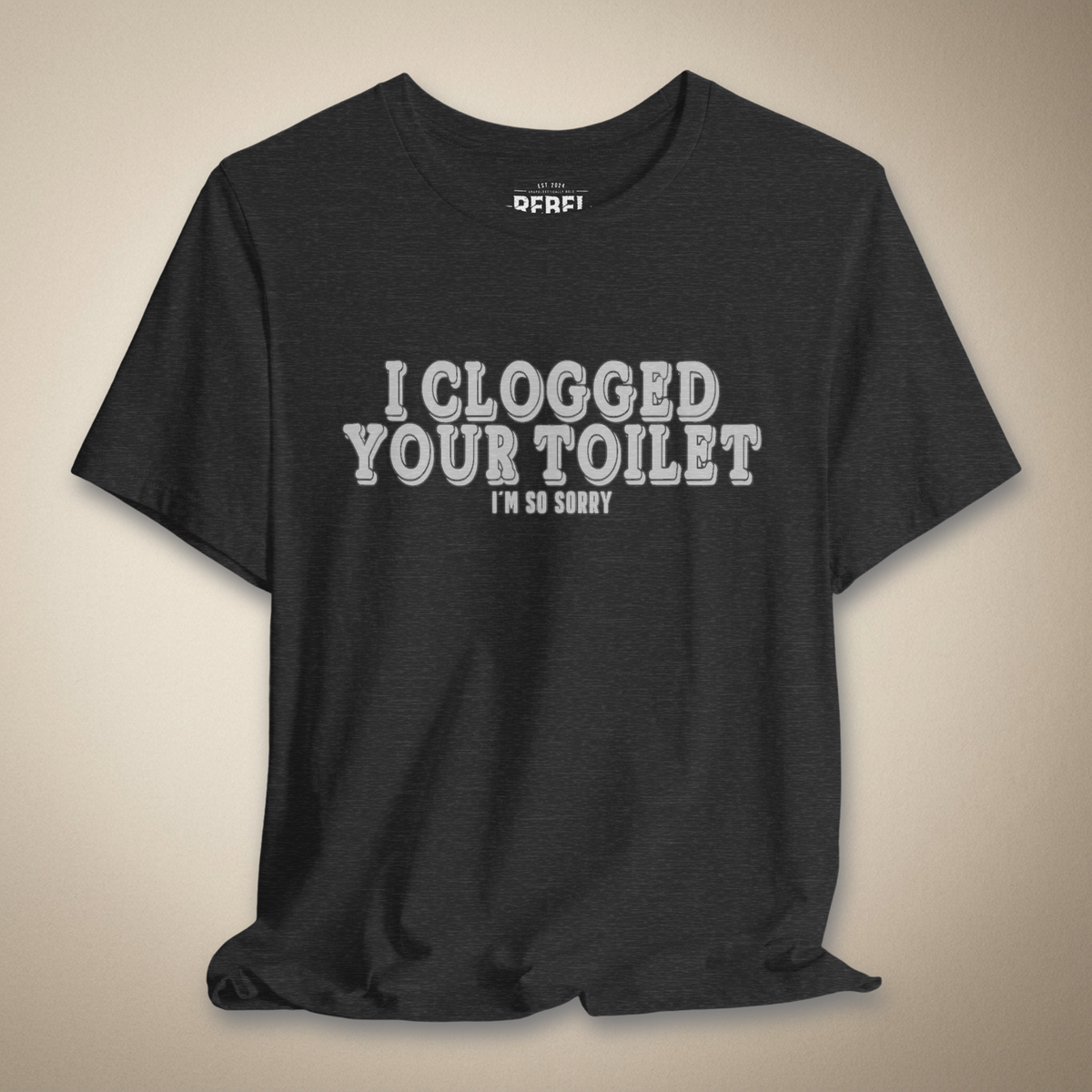 I Clogged Your Toilet, I'm So Sorry Graphic Tee | Rebel Ink Designs