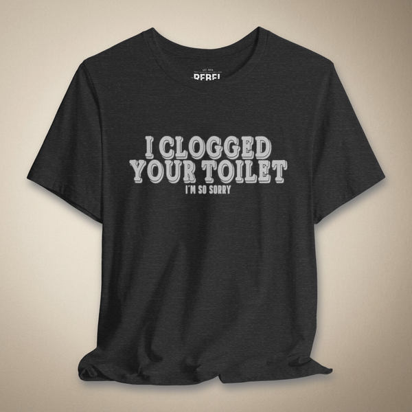 I Clogged Your Toilet, I'm So Sorry
