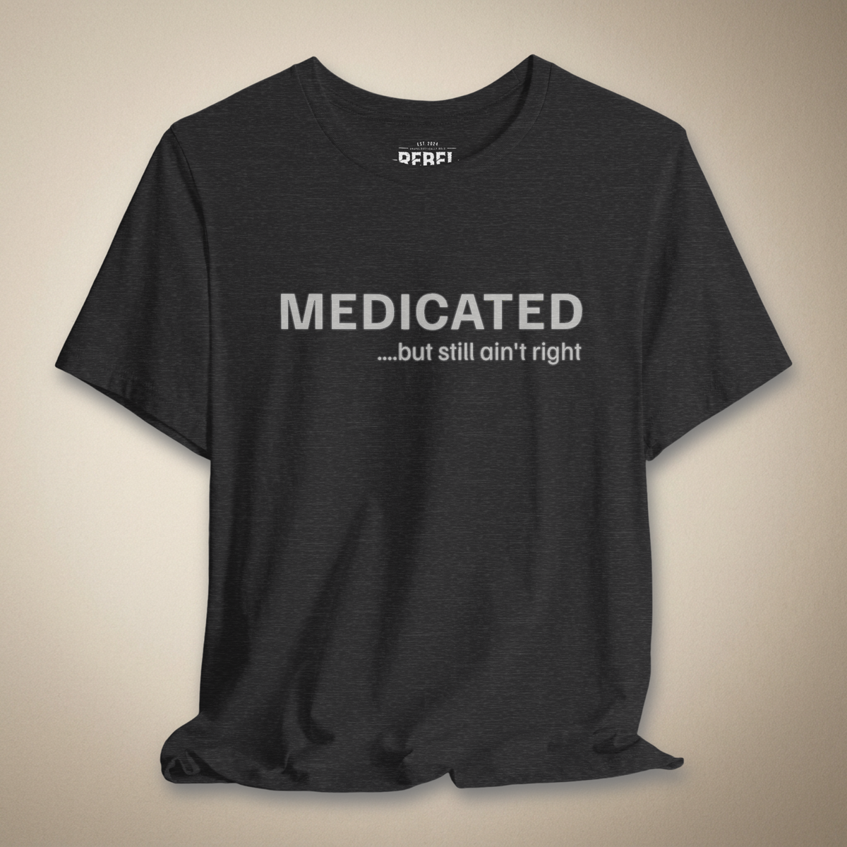 Medicated… But Still Ain’t Right Graphic Tee | Rebel Ink Designs