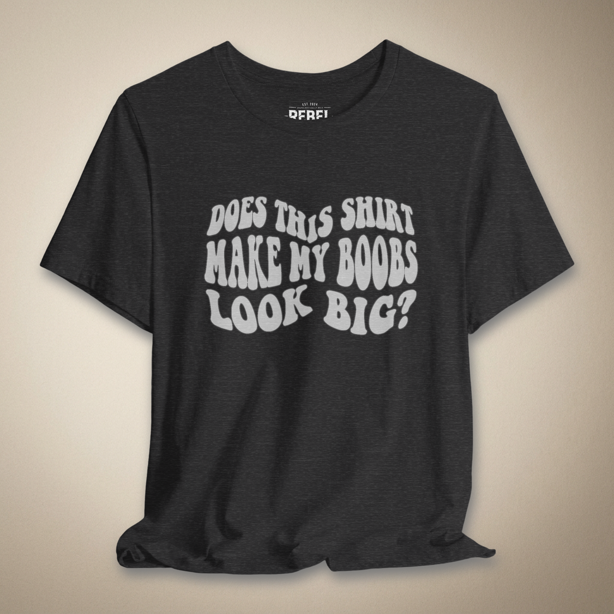 Does This Shirt Make My Boobs Look Big? | Rebel Ink Designs