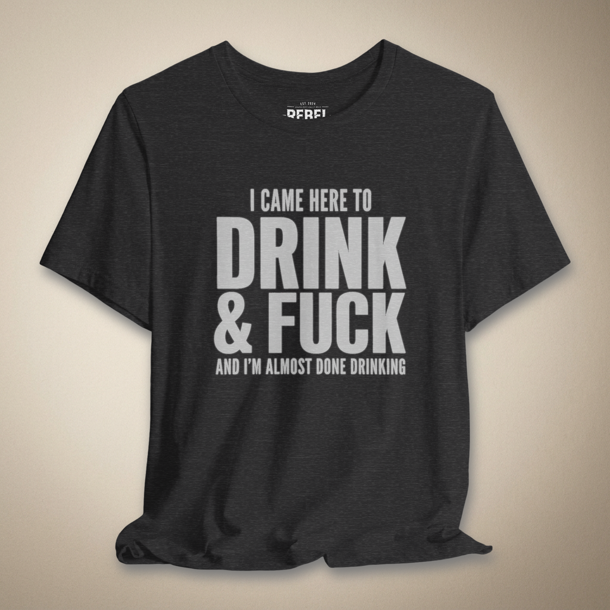 I Came Here to Drink & F**k Graphic Tee | Rebel Ink Designs