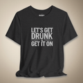 Let’s Get Drunk & Wild Graphic Tee | Rebel Ink Designs