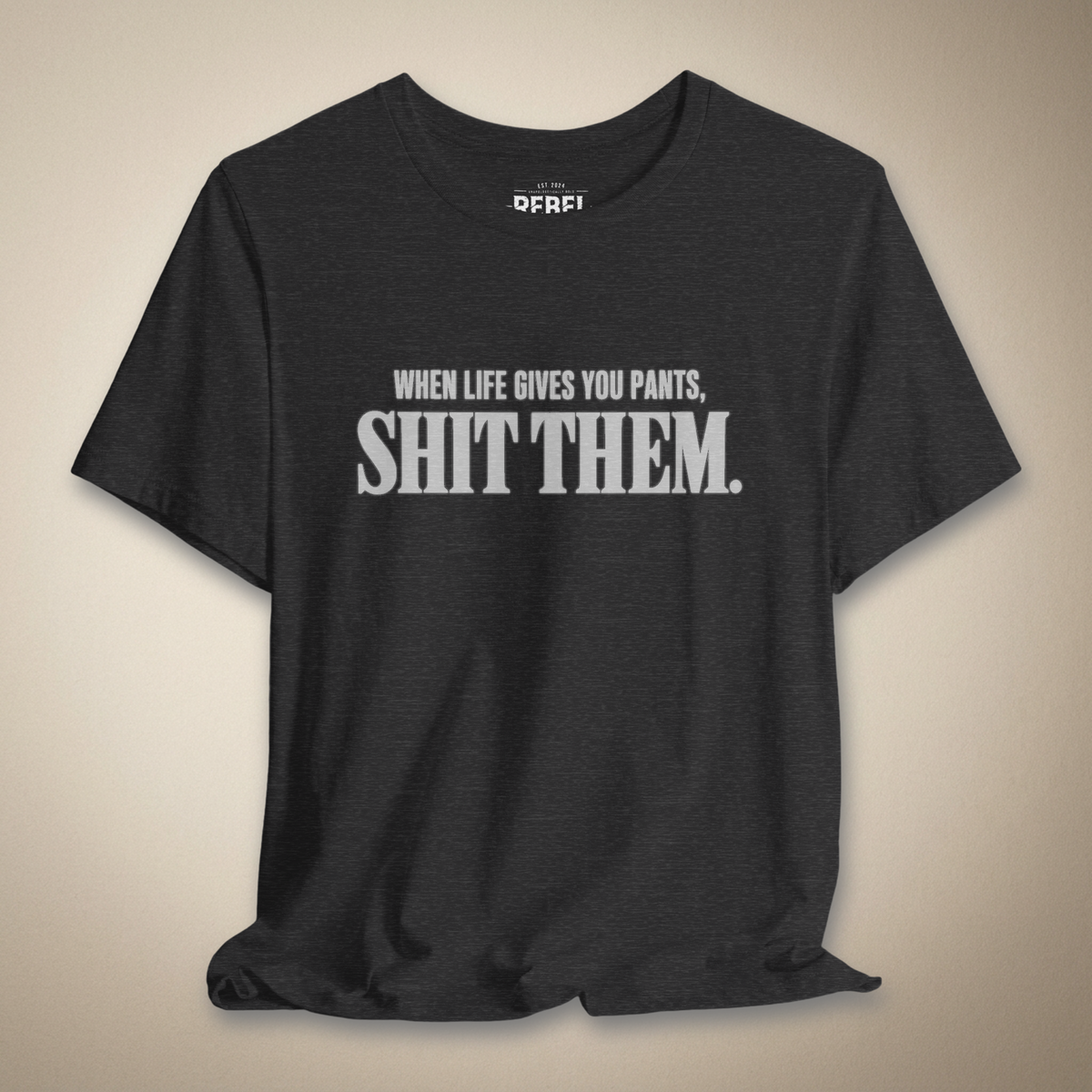 When Life Gives You Pants, Sh*t Them Graphic Tee | Rebel Ink Designs