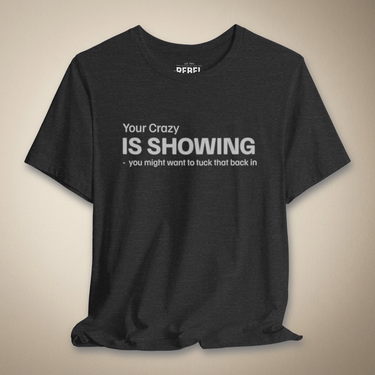 Your Crazy is Showing Graphic Tee | Rebel Ink Designs