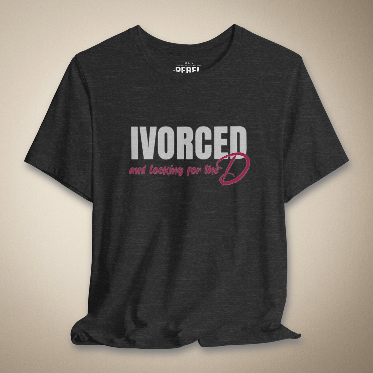 Divorced and Looking for the D Graphic Tee Bold Funny Statement Shirt | Rebel Ink Designs