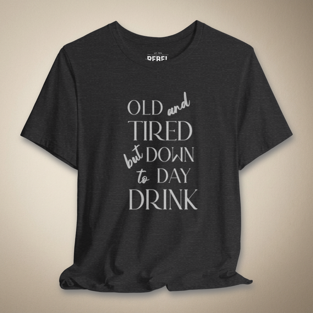 Old and Tired but Down to Day Drink Graphic Tee | Rebel Ink Designs