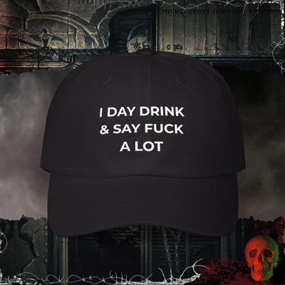 I Day Drink & Say Fuck A Lot embroidered hat with bold white text on the front.