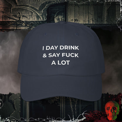 I Day Drink & Say Fuck A Lot embroidered hat with bold white text on the front.
