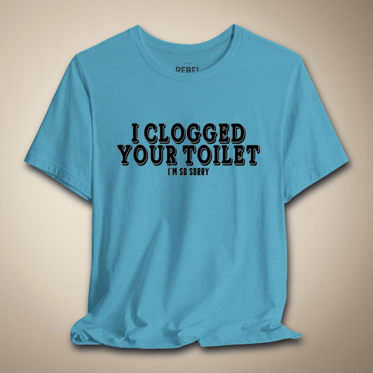 I Clogged Your Toilet, I'm So Sorry Graphic Tee | Rebel Ink Designs