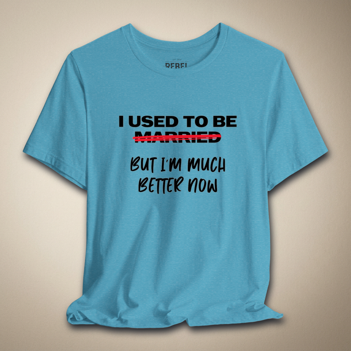 I Used to Be Married (But I’m Much Better Now) Tee | Rebel Ink Designs