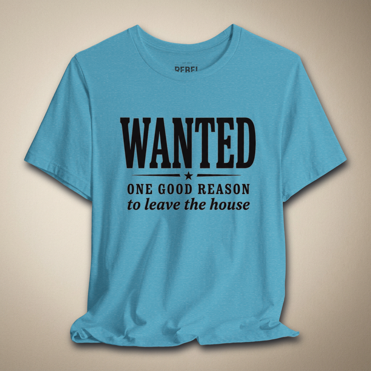 Wanted One Good Reason to Leave the House Graphic Tee | Rebel Ink Designs