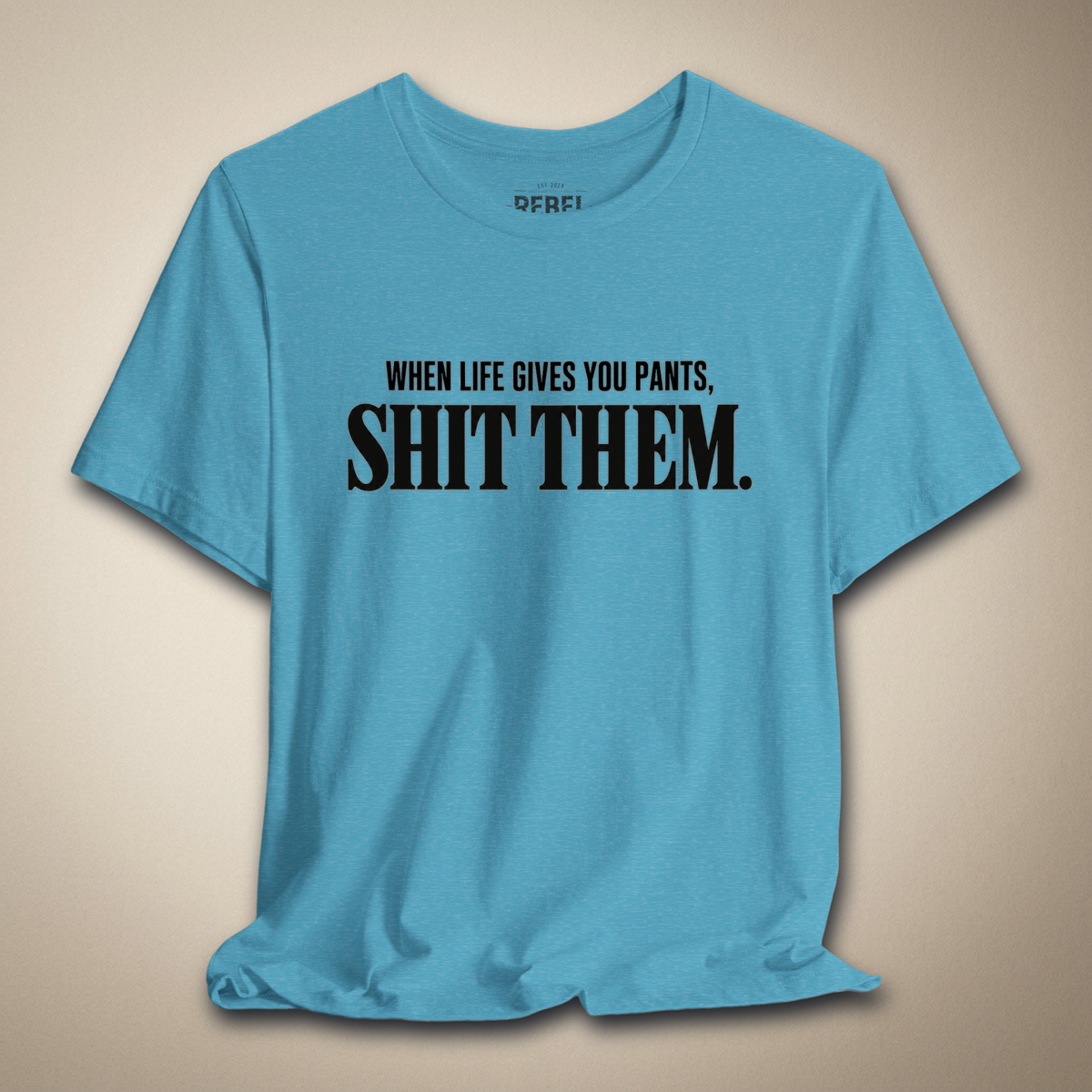 When Life Gives You Pants, Sh*t Them Graphic Tee | Rebel Ink Designs
