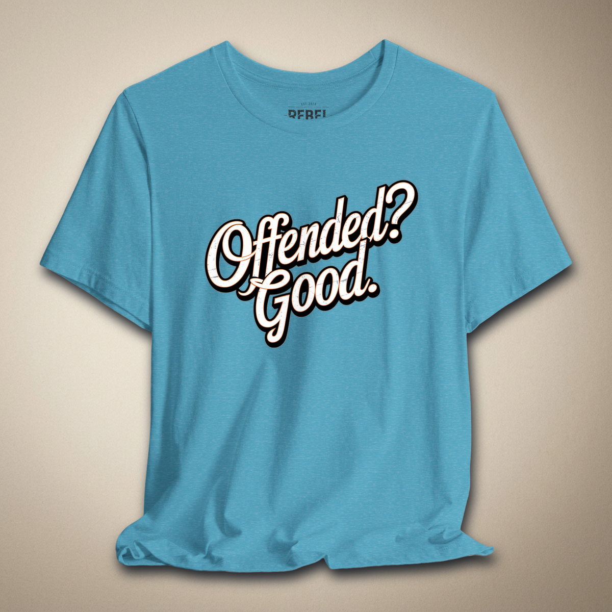 Offended? Good Graphic Tee | Rebel Ink Designs