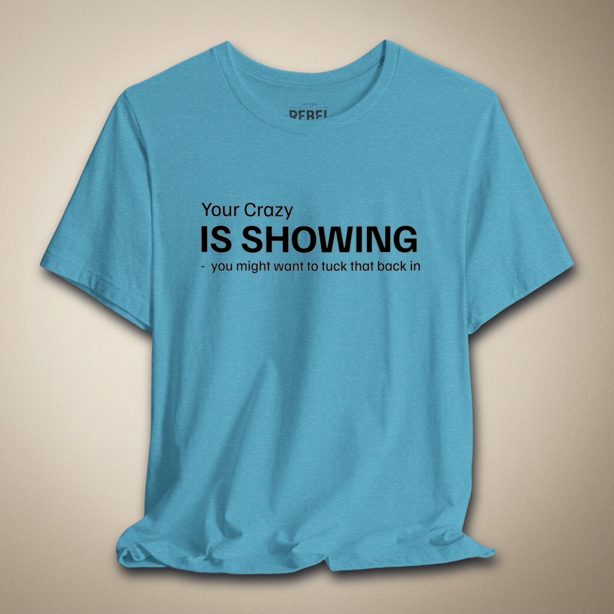 Your Crazy is Showing Graphic Tee | Rebel Ink Designs