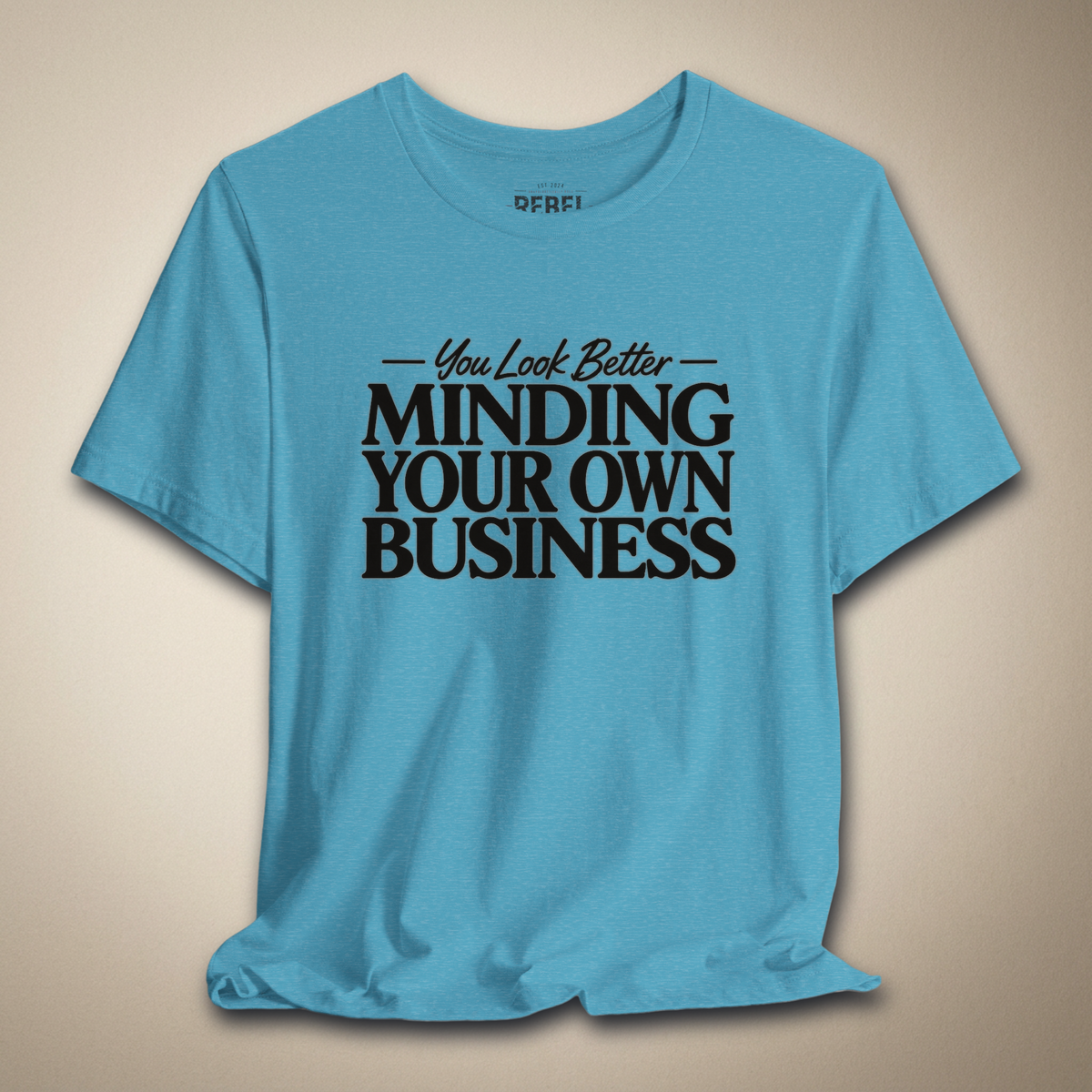 You Look Better Minding Your Own Business Graphic Tee | Rebel Ink Designs