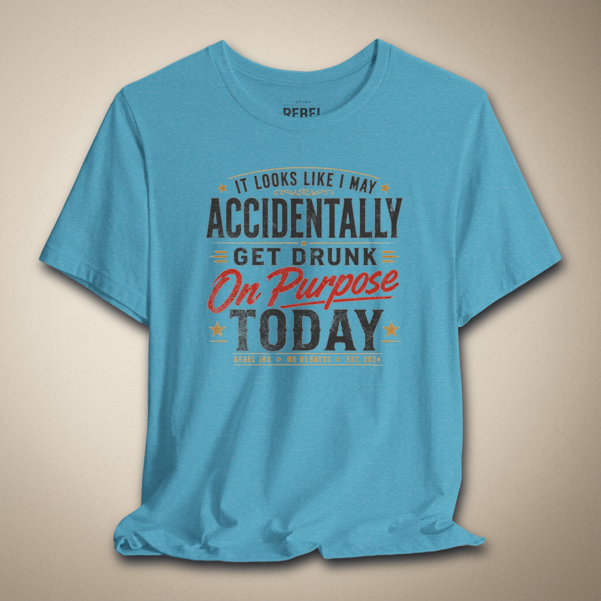 It Looks Like I May Accidentally Get Drunk On Purpose Today Tee | Rebel Ink Designs