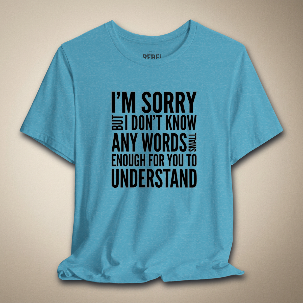 I’m Sorry but I Don’t Know Any Words Graphic Tee Bold Sarcastic Shirt | Rebel Ink Designs