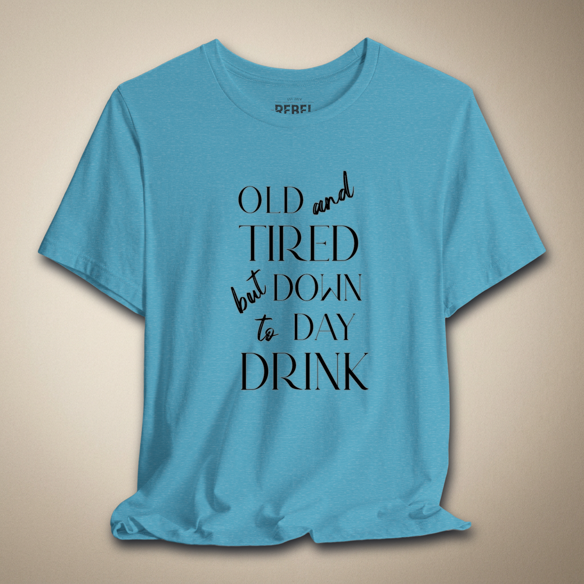 Old and Tired but Down to Day Drink Graphic Tee | Rebel Ink Designs