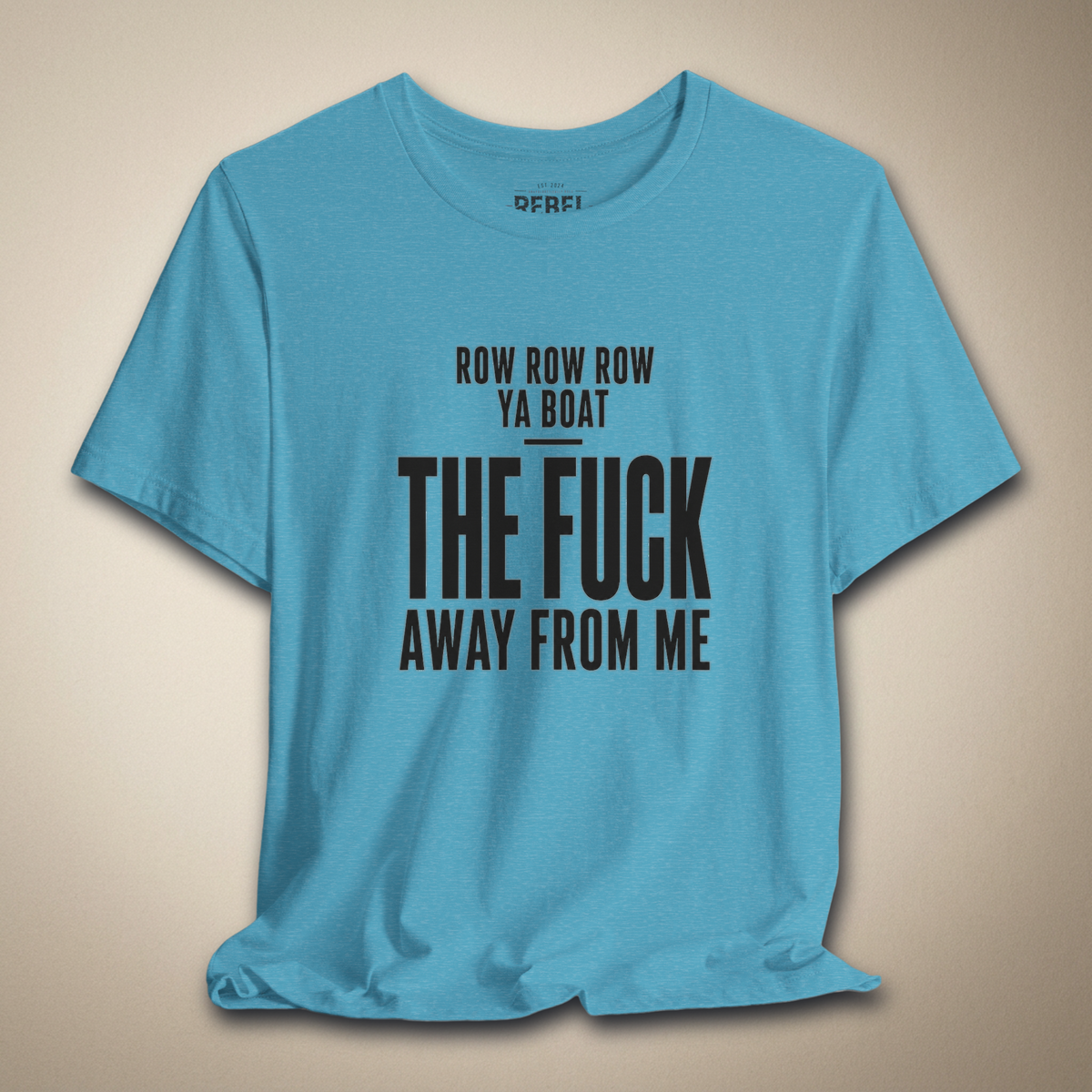 Row Row Row Ya Boat The F*ck Away From Me Graphic Tee | Rebel Ink Designs