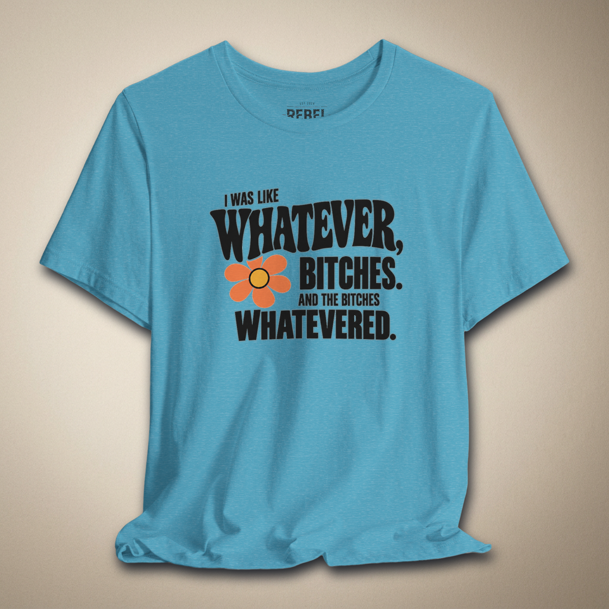 I Was Like Whatever, Bitches. And the Bitches Whatevered Graphic Tee | Rebel Ink Designs