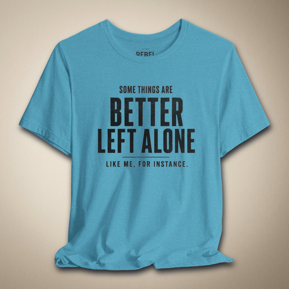 Some Things Are Better Left Alone Like Me For Instance Graphic Tee | Rebel Ink Designs
