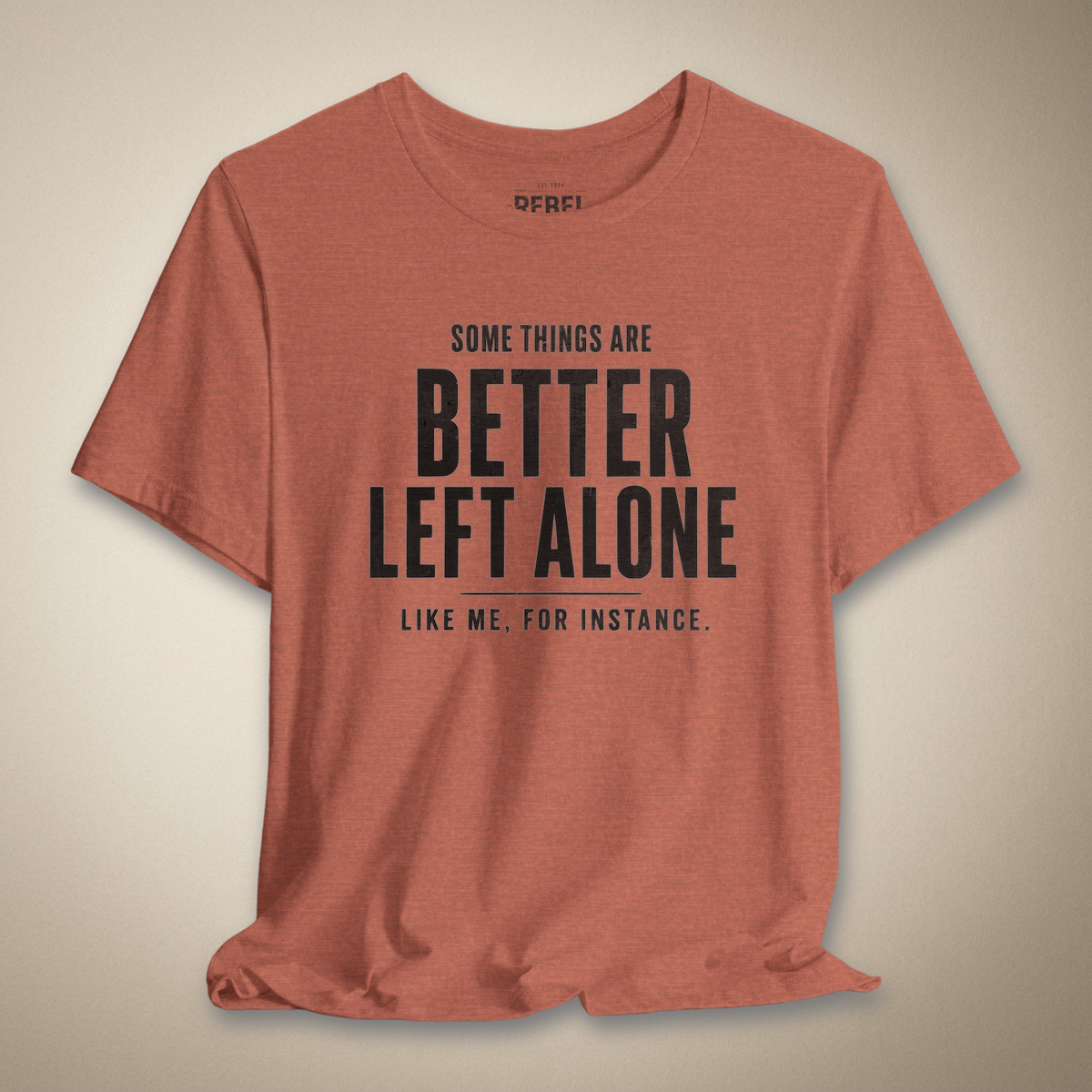 Some Things Are Better Left Alone Like Me For Instance Graphic Tee | Rebel Ink Designs