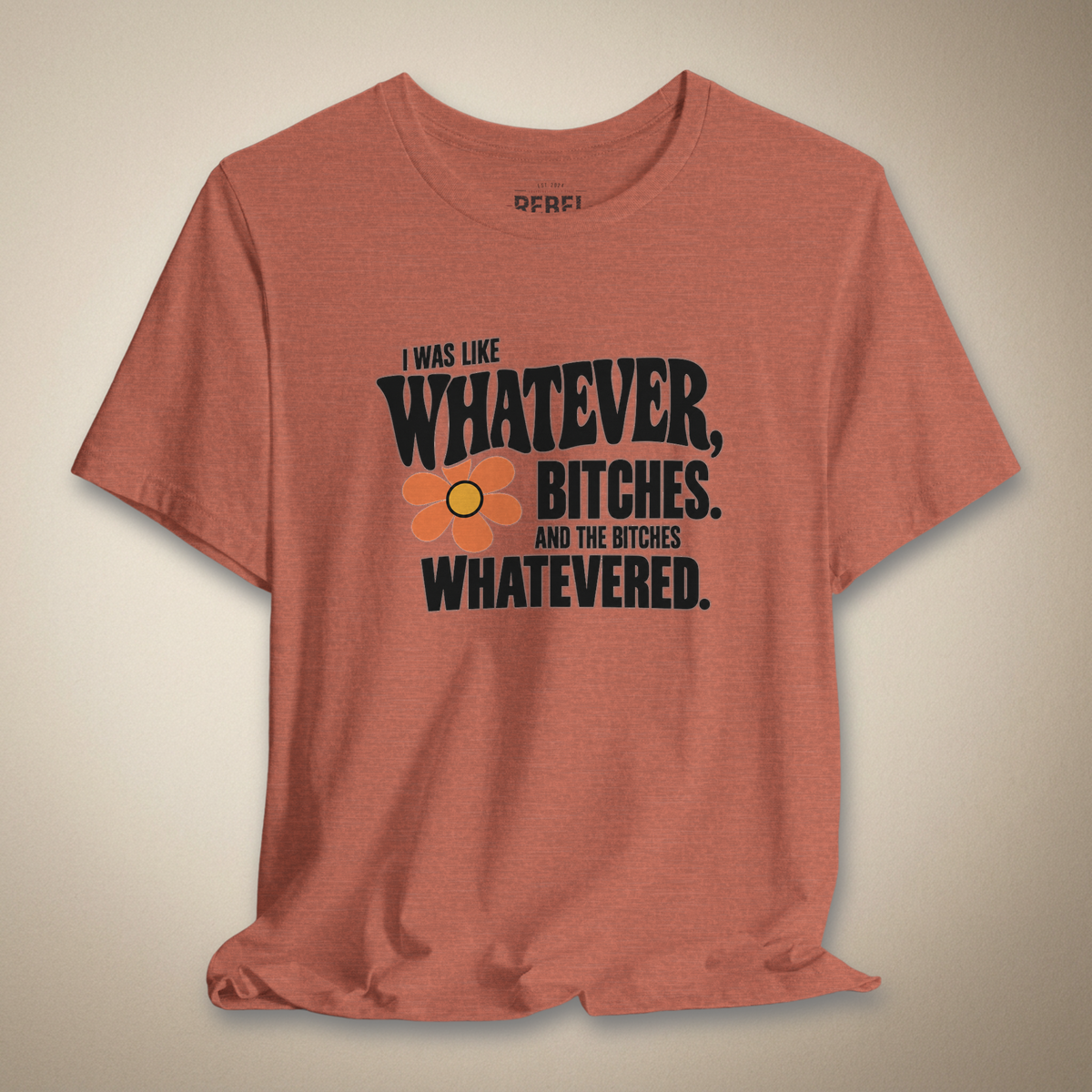 I Was Like Whatever, Bitches. And the Bitches Whatevered Graphic Tee | Rebel Ink Designs