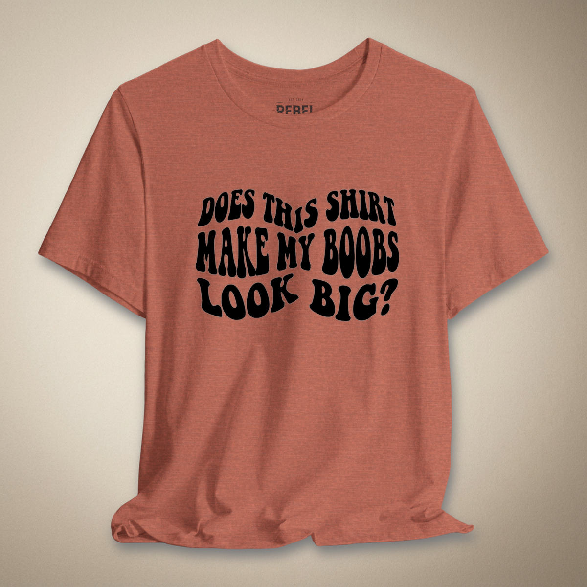 Does This Shirt Make My Boobs Look Big? | Rebel Ink Designs