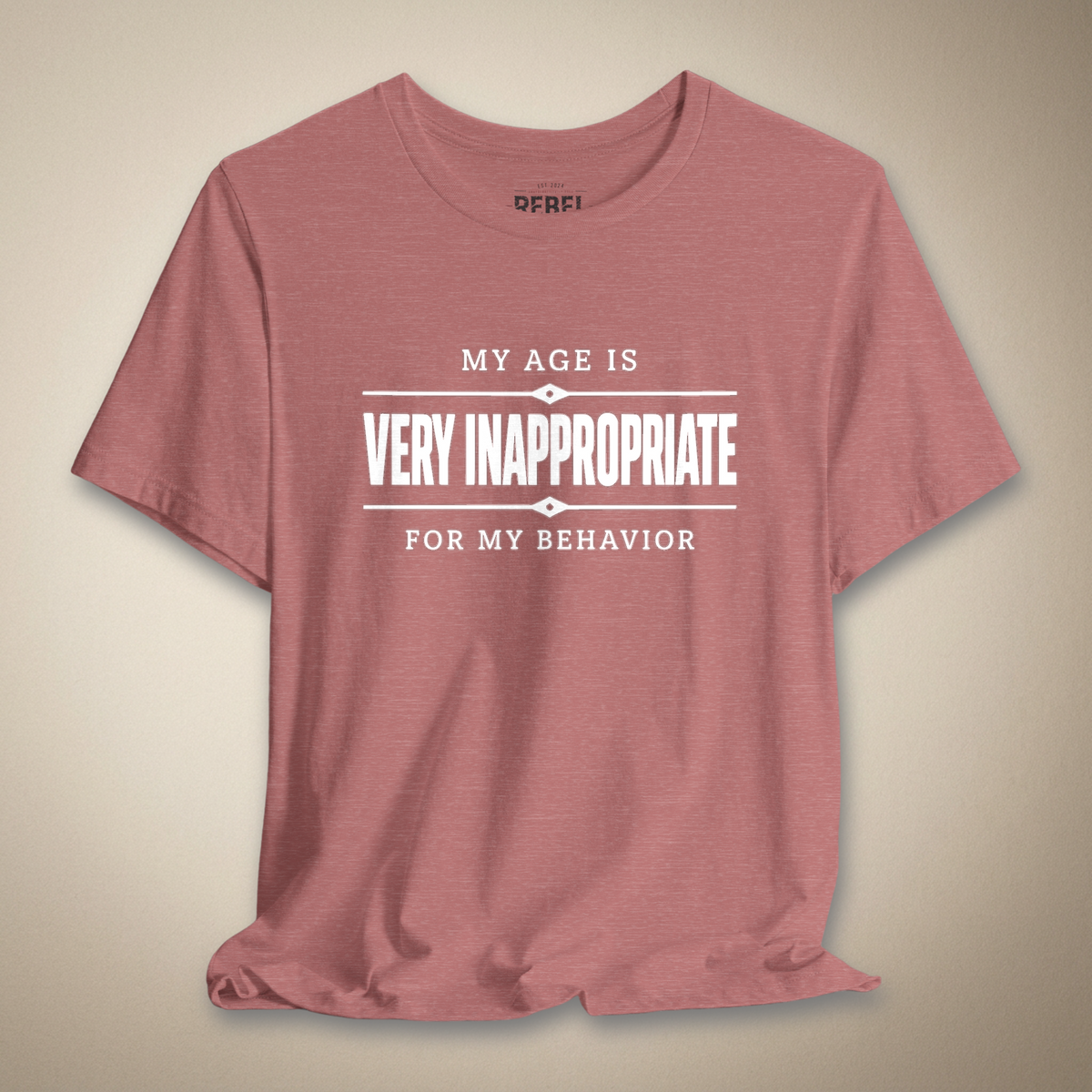 My Age Is Very Inappropriate for My Behavior Graphic Tee | Rebel Ink Designs
