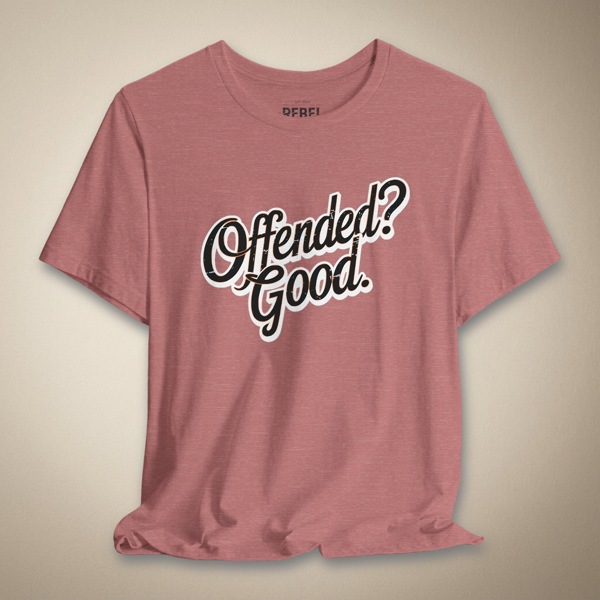 Offended? Good Graphic Tee | Rebel Ink Designs