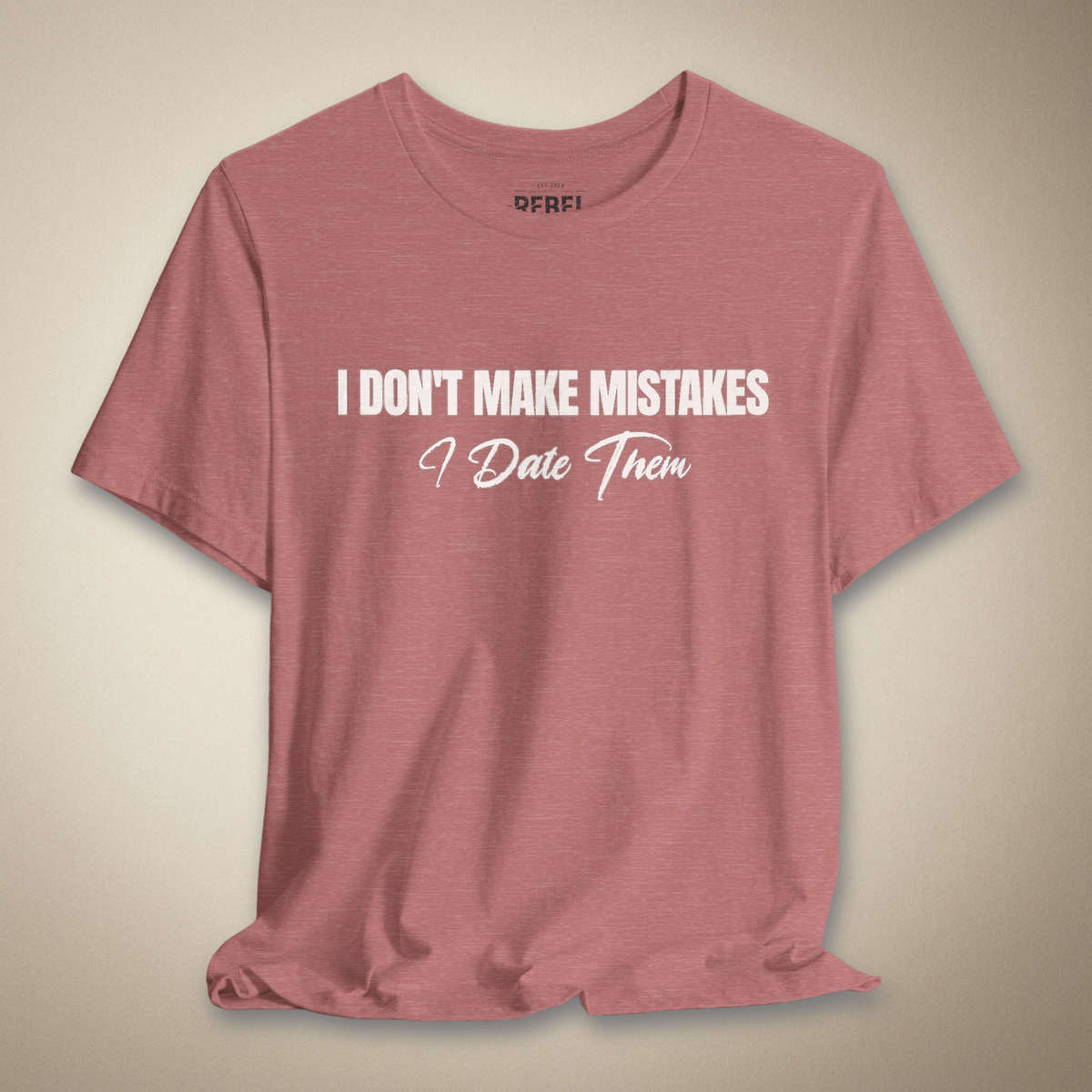 I Don’t Make Mistakes, I Date Them Tee | Rebel Ink Designs