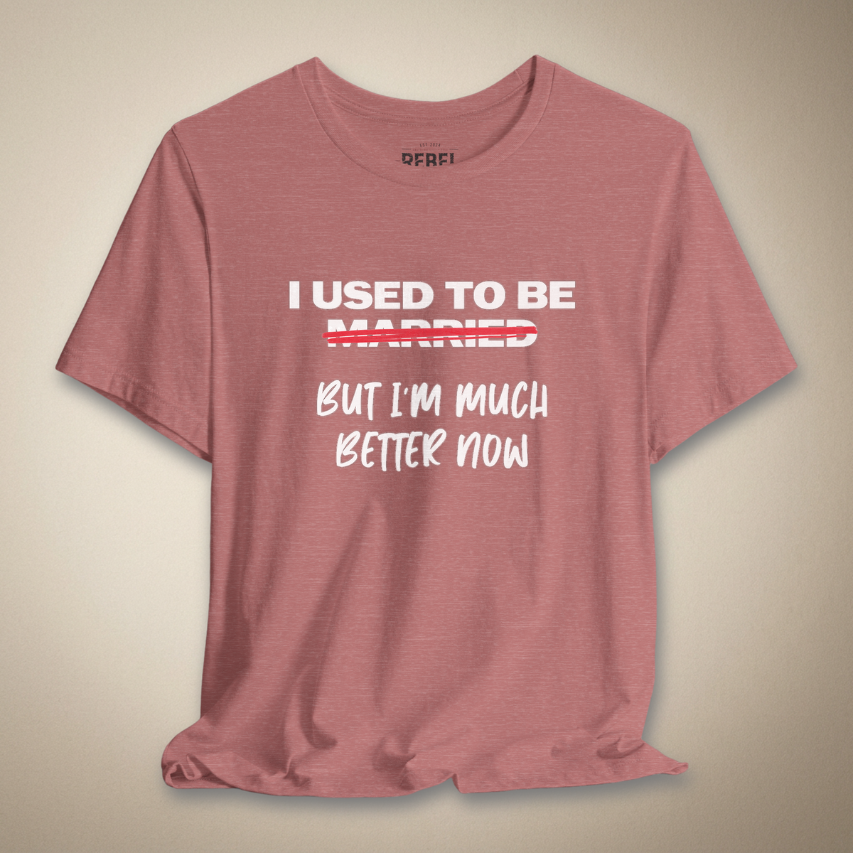 I Used to Be Married (But I’m Much Better Now) Tee | Rebel Ink Designs