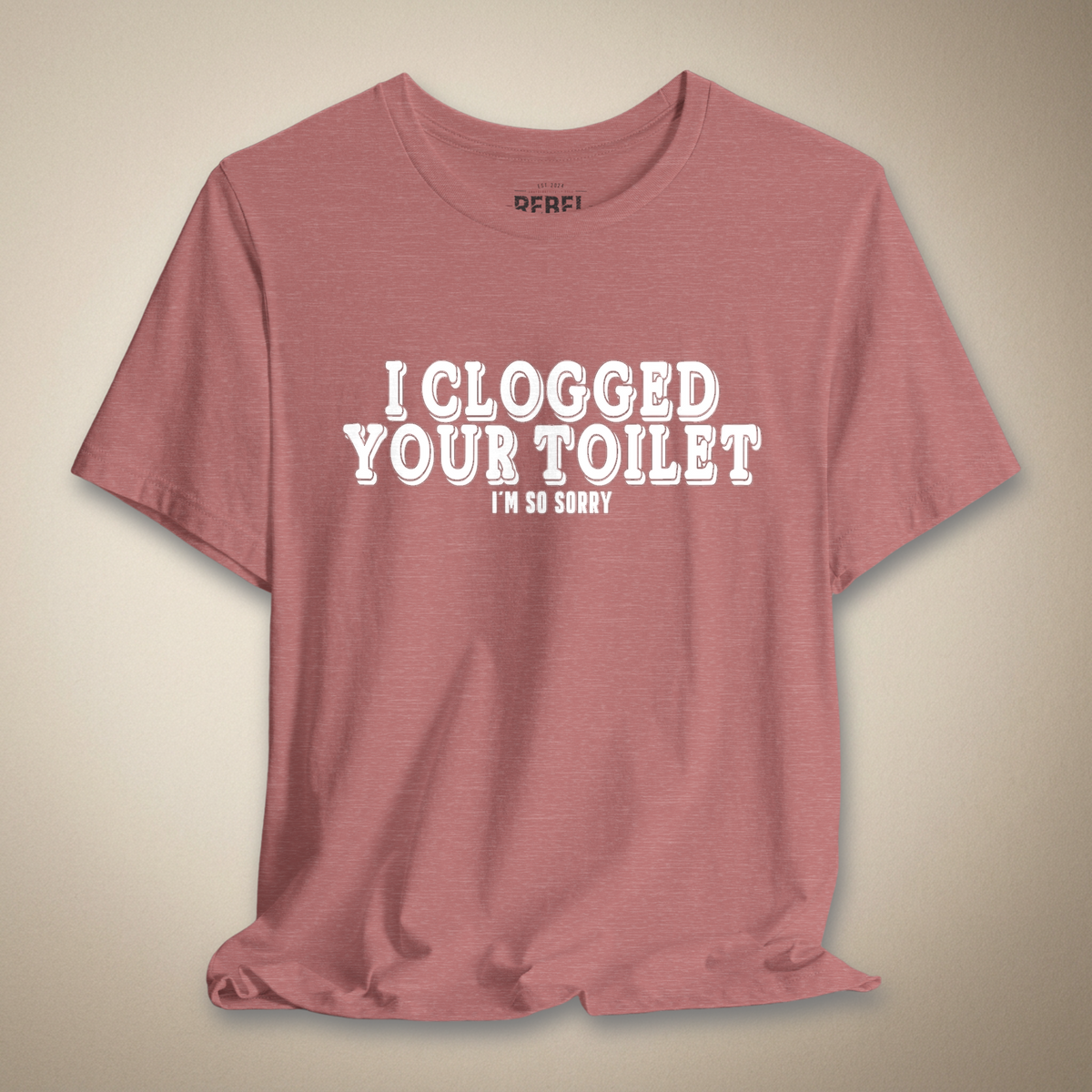 I Clogged Your Toilet, I'm So Sorry Graphic Tee | Rebel Ink Designs