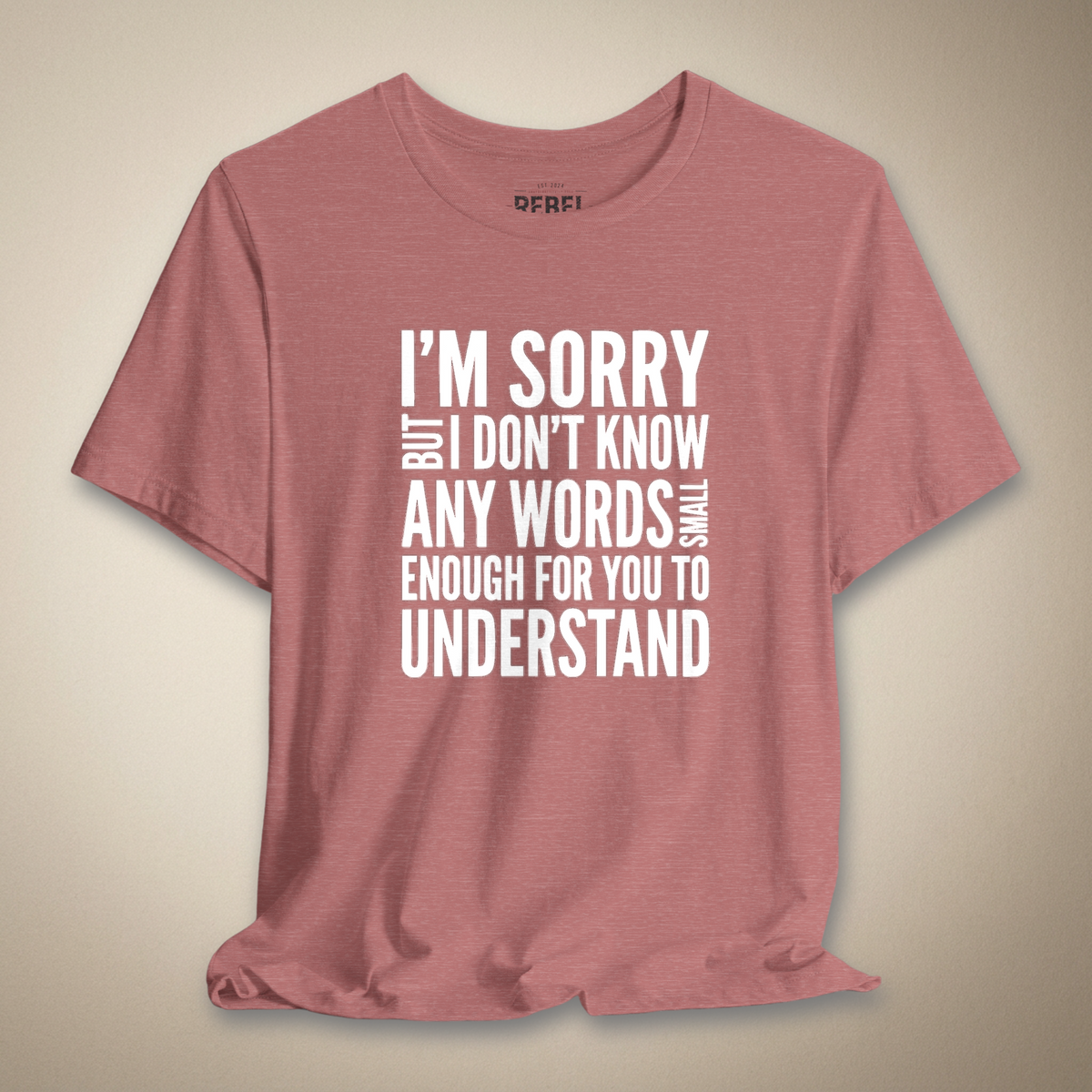 I’m Sorry but I Don’t Know Any Words Graphic Tee Bold Sarcastic Shirt | Rebel Ink Designs