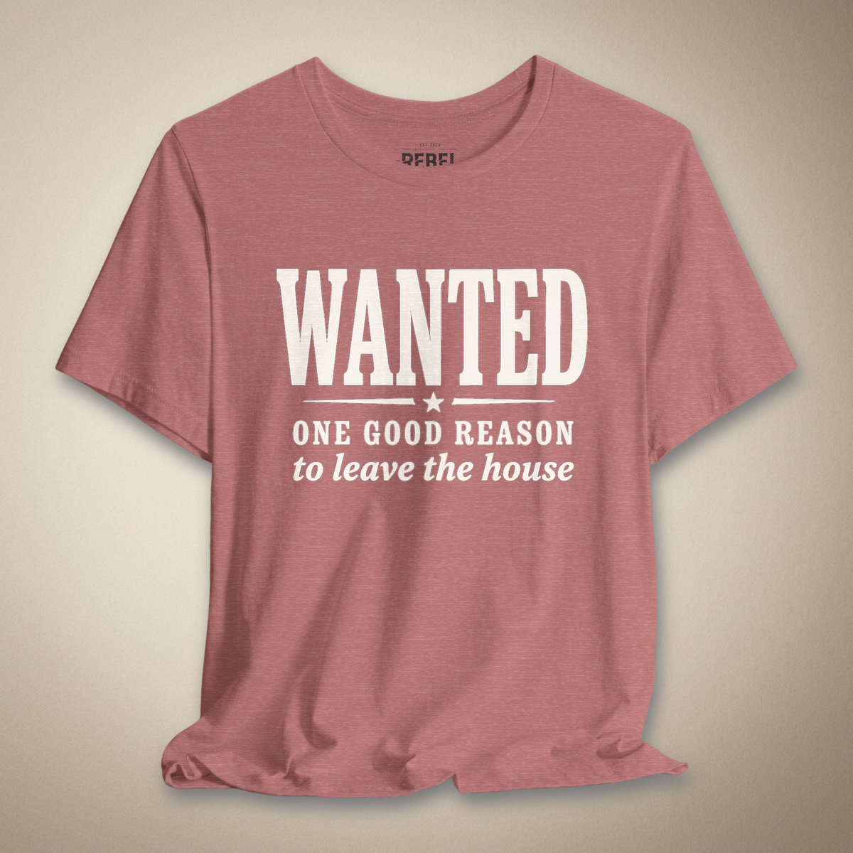 Wanted One Good Reason to Leave the House Graphic Tee | Rebel Ink Designs