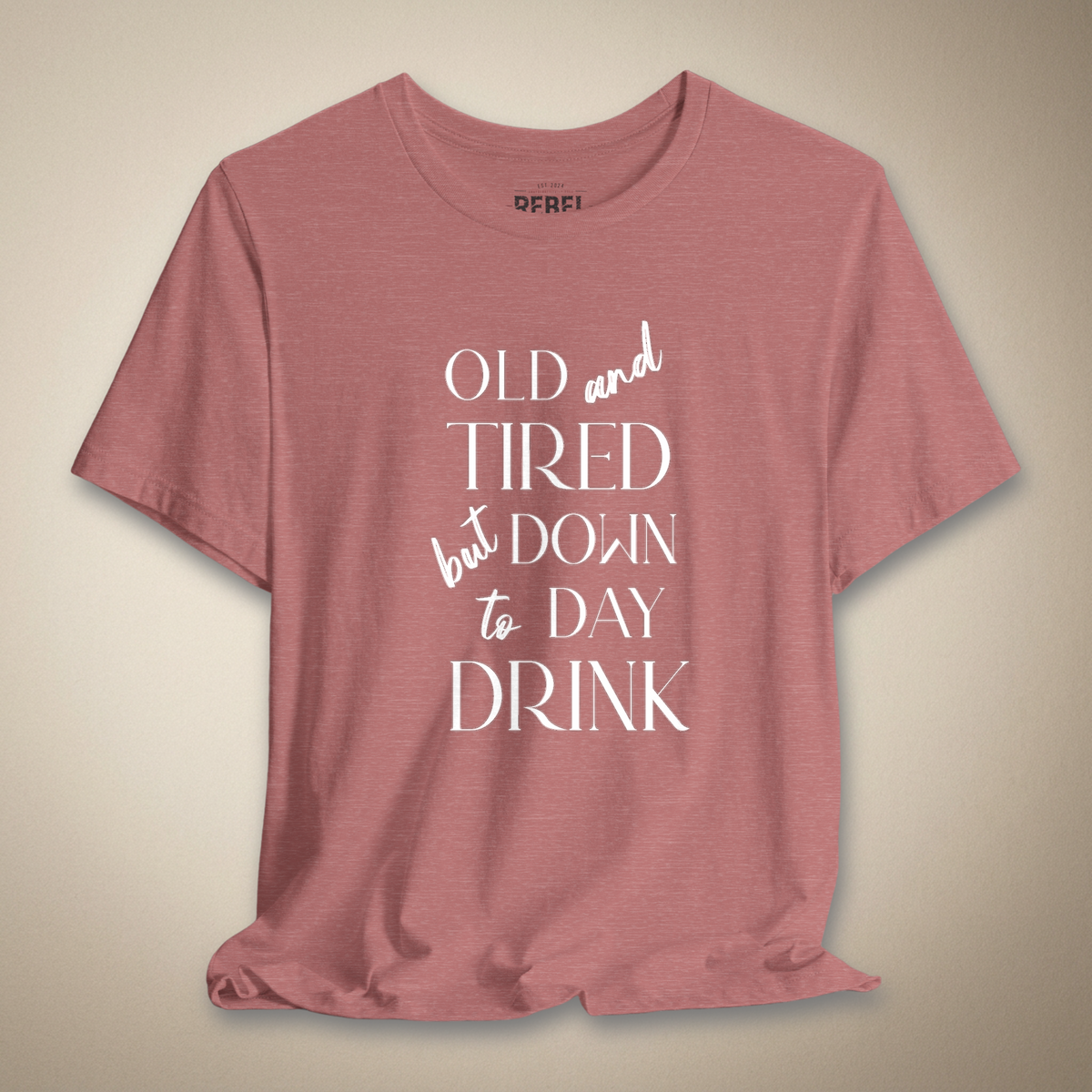 Old and Tired but Down to Day Drink Graphic Tee | Rebel Ink Designs