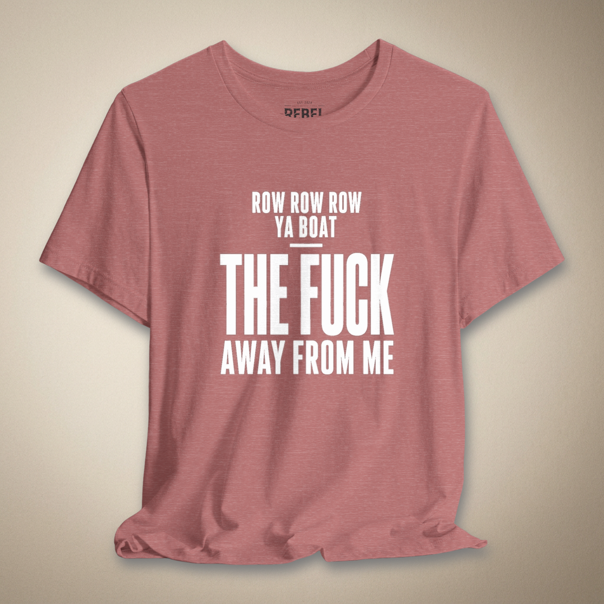 Row Row Row Ya Boat The F*ck Away From Me Graphic Tee | Rebel Ink Designs