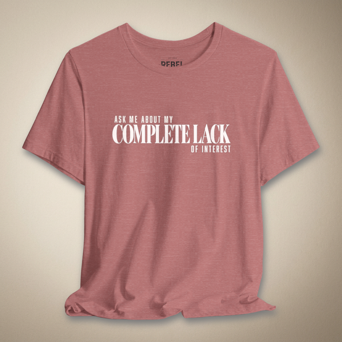 Ask Me About My Complete Lack of Interest Graphic Tee | Rebel Ink Designs