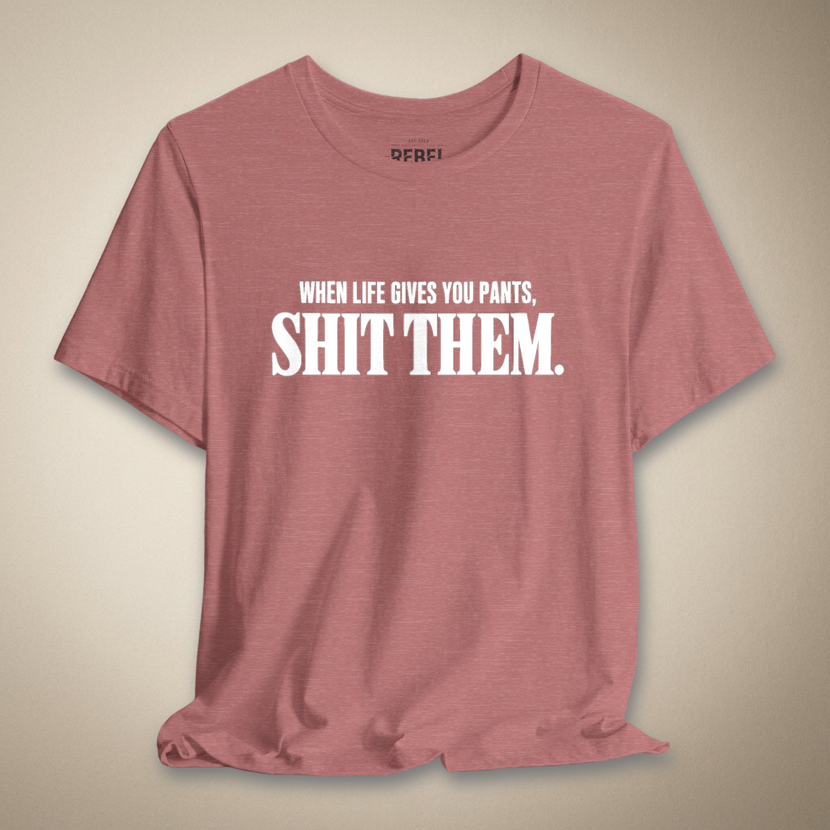When Life Gives You Pants, Sh*t Them Graphic Tee | Rebel Ink Designs