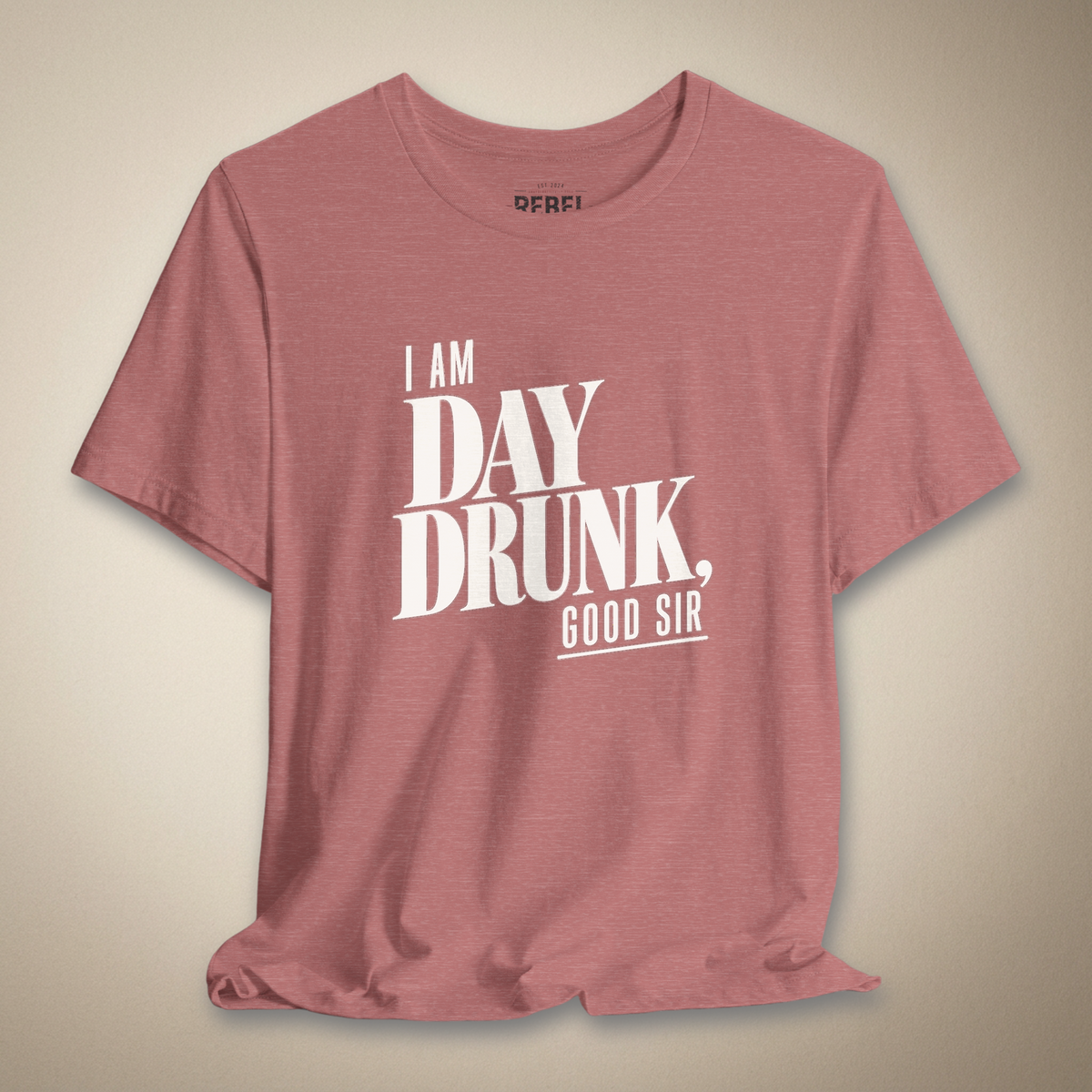I Am Day Drunk, Good Sir Graphic Tee | Rebel Ink Designs
