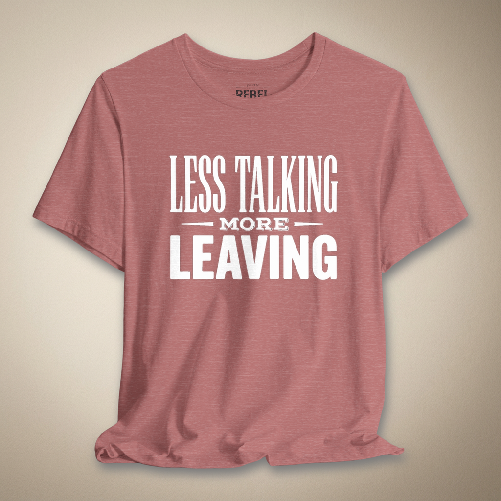 Less Talking More Leaving Graphic Tee | Rebel Ink Designs