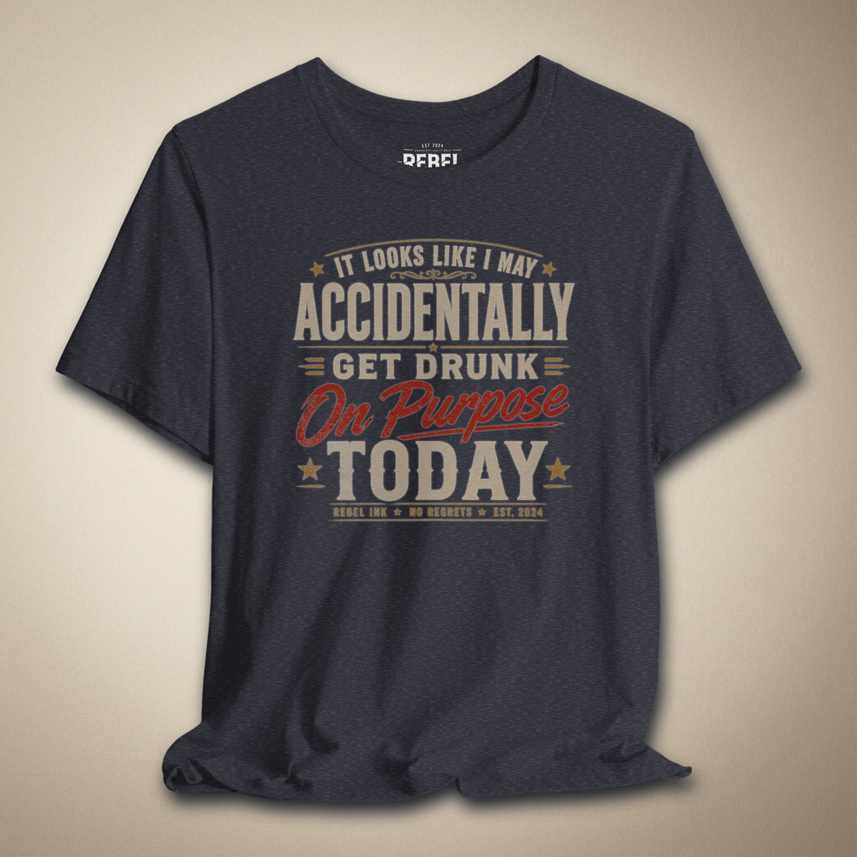 It Looks Like I May Accidentally Get Drunk On Purpose Today Tee | Rebel Ink Designs