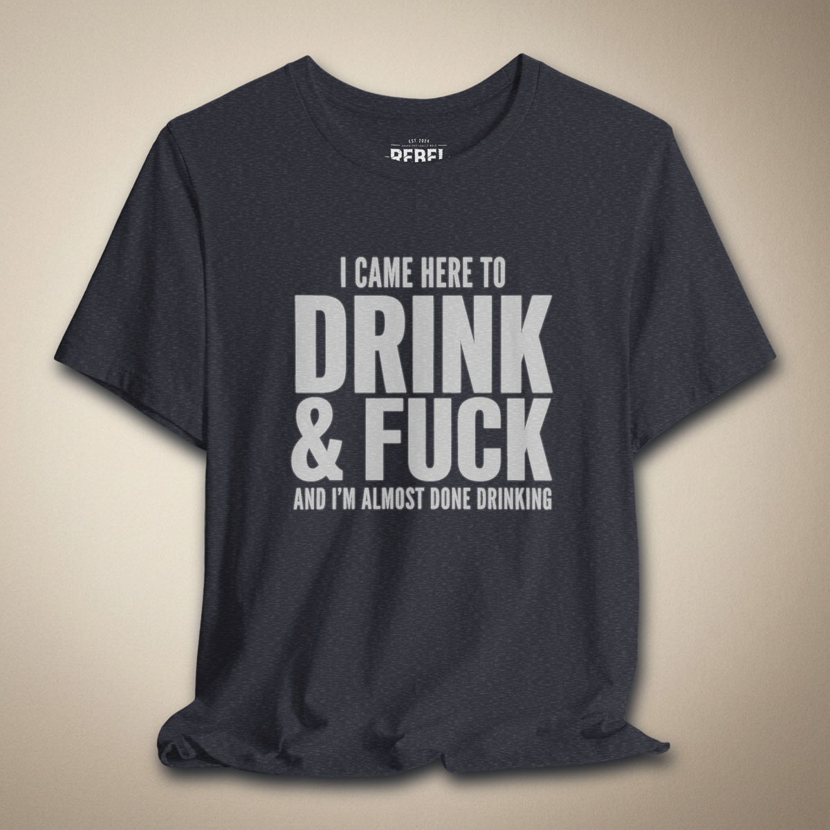 I Came Here to Drink & F**k Graphic Tee | Rebel Ink Designs
