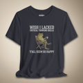 Wish I Lacked Critical Thinking Skills Graphic Tee | Rebel Ink Designs