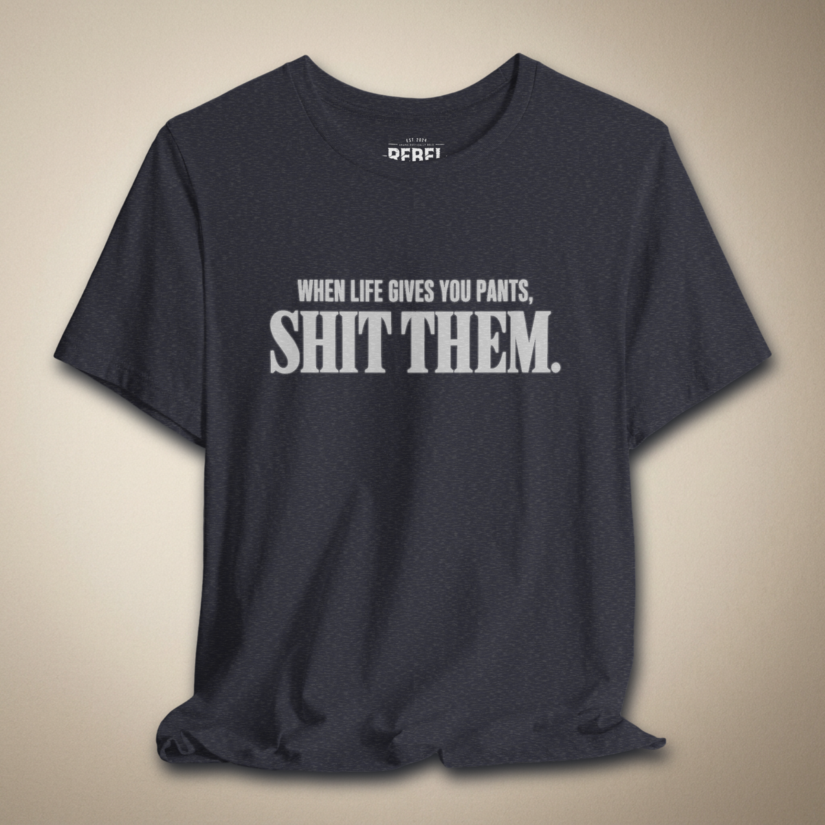 When Life Gives You Pants, Sh*t Them Graphic Tee | Rebel Ink Designs