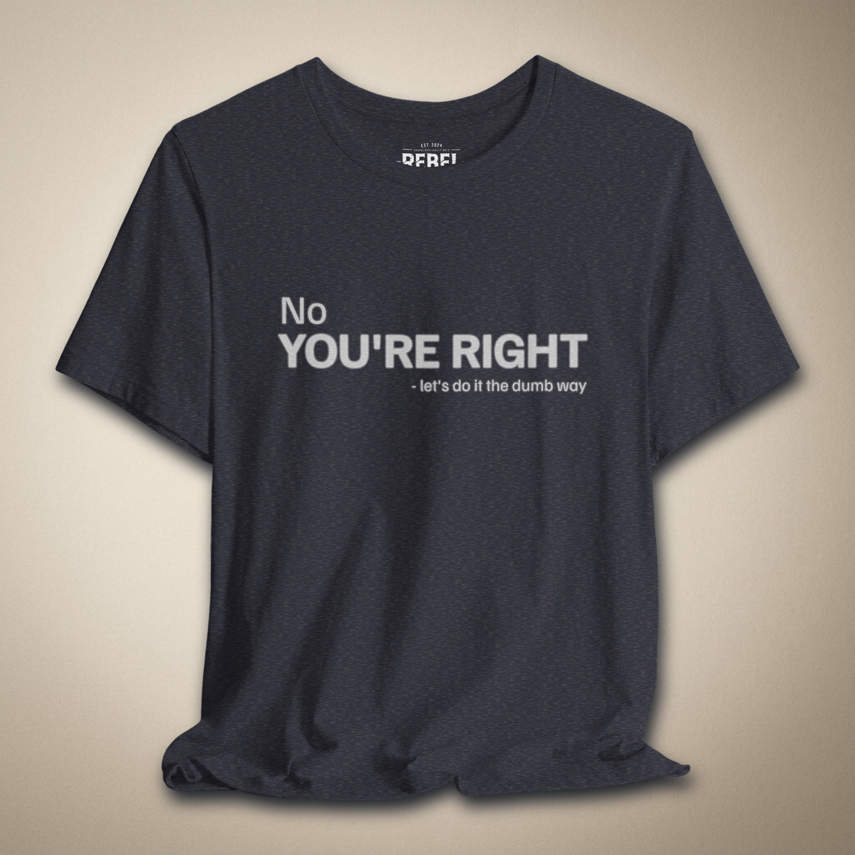 You're Right... Let's Do It The Dumb Way | Rebel Ink Designs