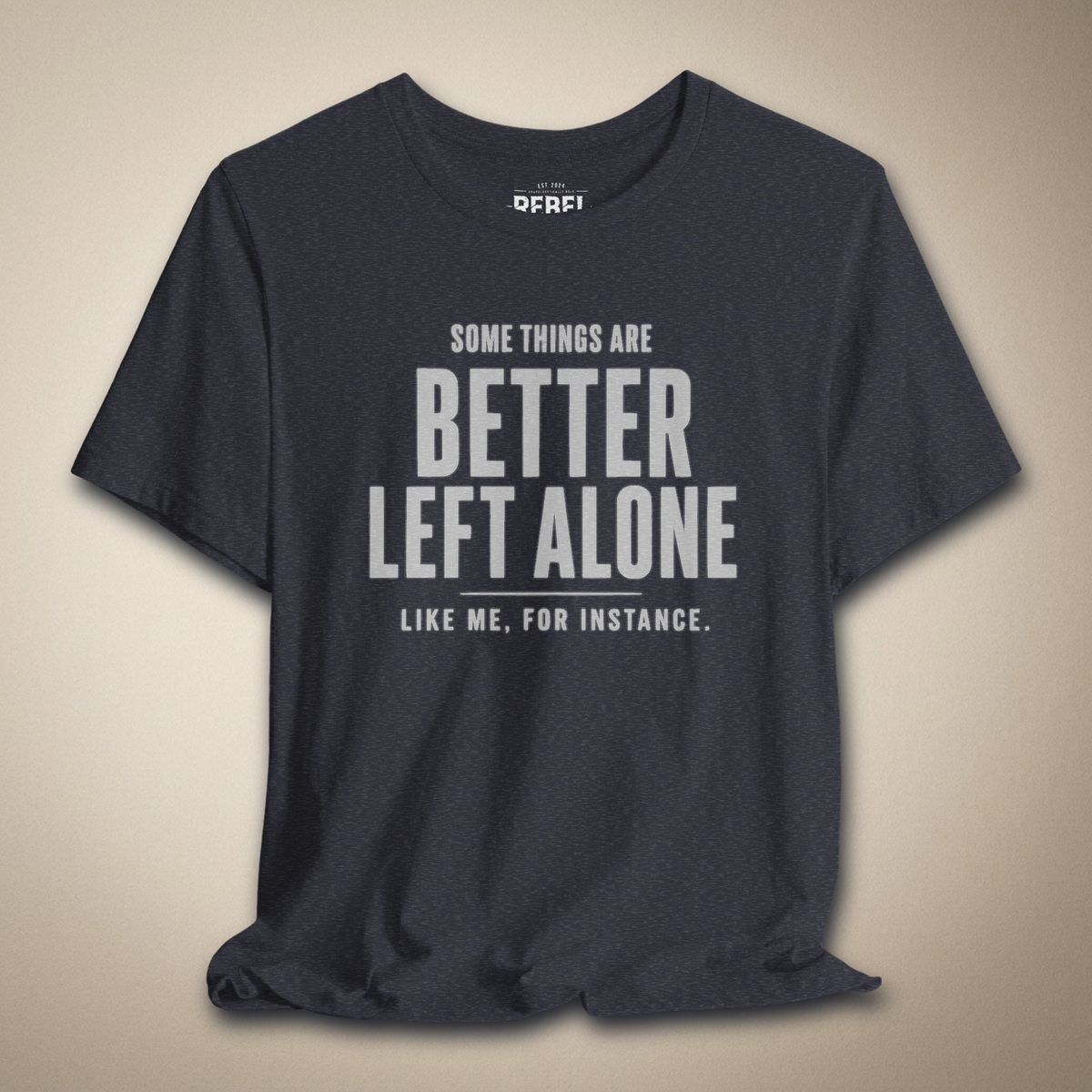 Some Things Are Better Left Alone Like Me For Instance Graphic Tee | Rebel Ink Designs