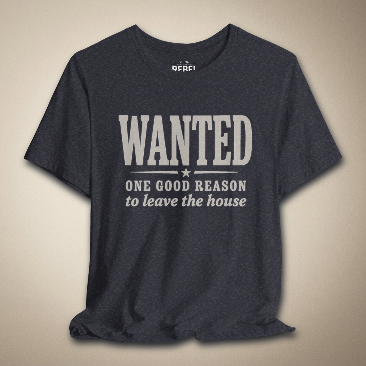 Wanted One Good Reason to Leave the House Graphic Tee | Rebel Ink Designs